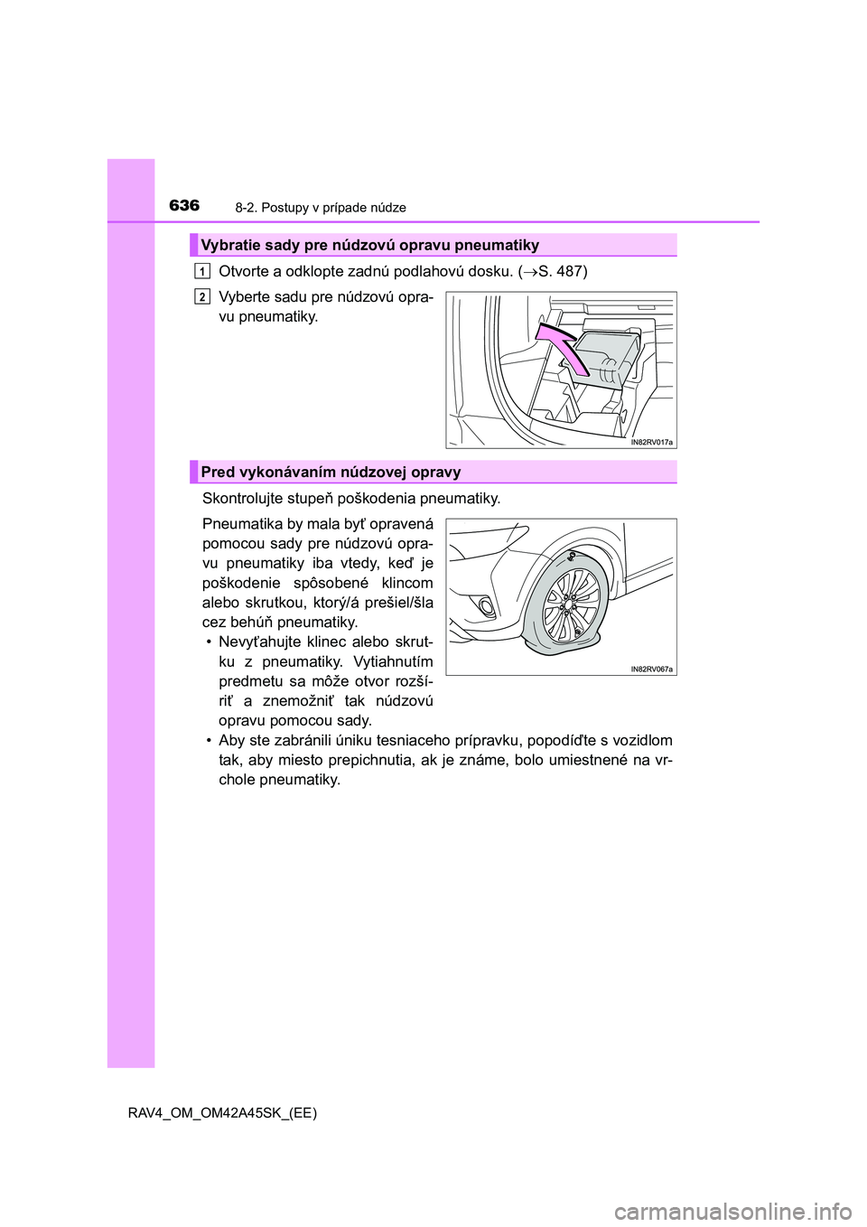 TOYOTA RAV4 2016  Návod na použitie (in Slovakian) 6368-2. Postupy v prípade núdze
RAV4_OM_OM42A45SK_(EE)
Otvorte a odklopte zadnú podlahovú dosku. (S. 487)
Vyberte sadu pre núdzovú opra-
vu pneumatiky.
Skontrolujte stupeň poškodenia pneuma
