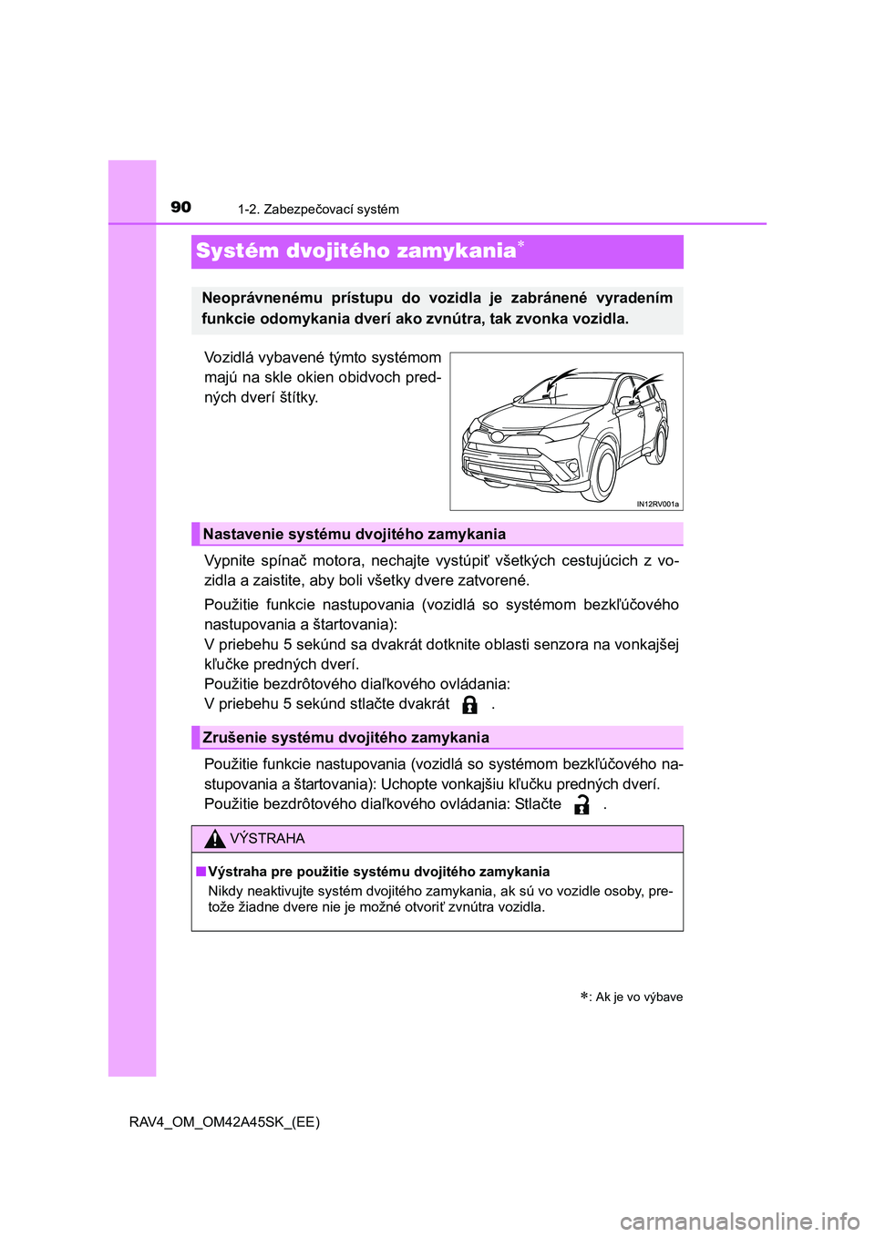 TOYOTA RAV4 2016  Návod na použitie (in Slovakian) 901-2. Zabezpečovací systém
RAV4_OM_OM42A45SK_(EE)
Systém dvojitého zamykania
Vozidlá vybavené týmto systémom
majú na skle okien obidvoch pred-
ných dverí štítky.
Vypnite spínač mot