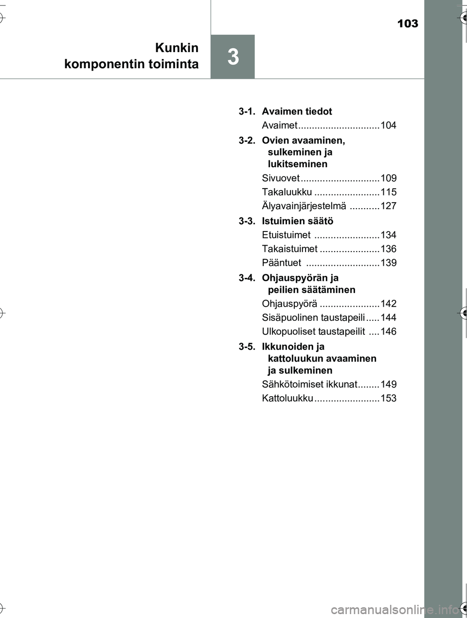TOYOTA RAV4 2016  Omistajan Käsikirja (in Finnish) 103
3
Kunkin
komponentin toiminta
OM42A45FI 3-1. Avaimen tiedot
Avaimet .............................. 104
3-2. Ovien avaaminen,  sulkeminen ja 
lukitseminen
Sivuovet ............................. 109