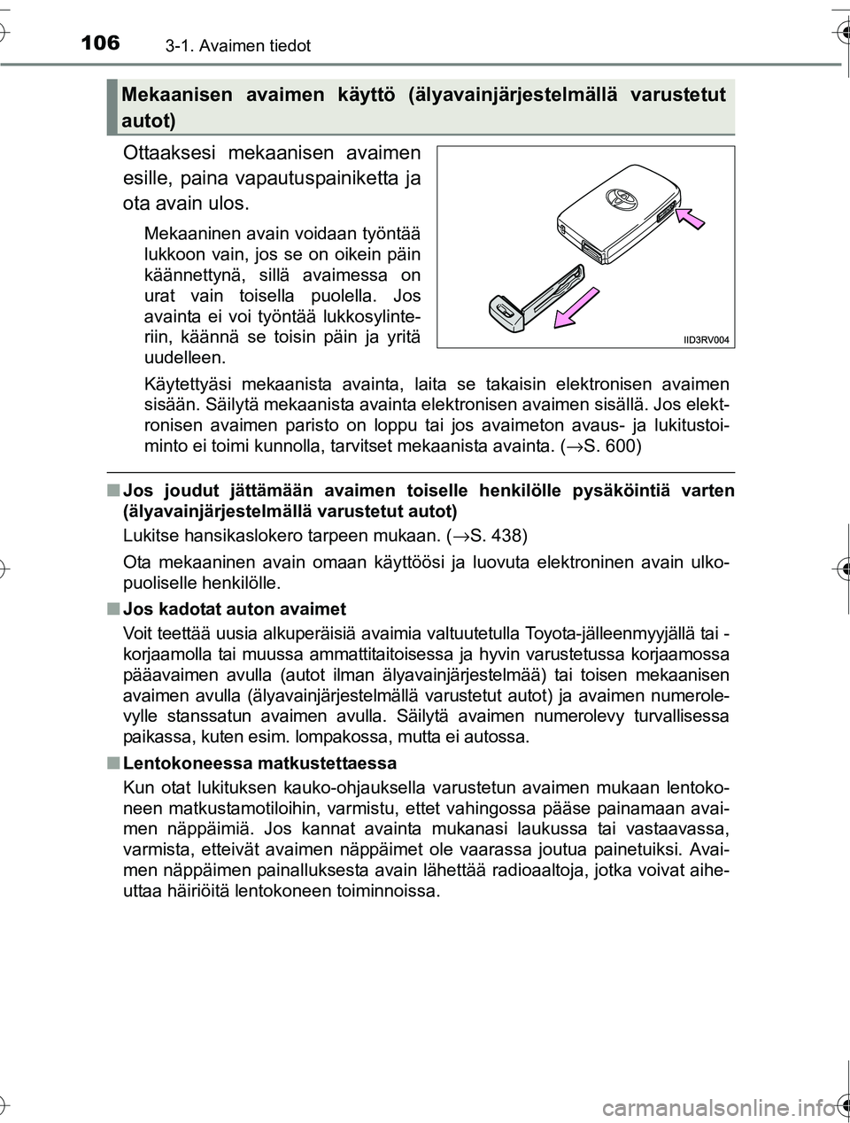 TOYOTA RAV4 2016  Omistajan Käsikirja (in Finnish) 1063-1. Avaimen tiedot
OM42A45FI
Ottaaksesi mekaanisen avaimen
esille, paina vapautuspainiketta ja
ota avain ulos.
Mekaaninen avain voidaan työntää
lukkoon vain, jos se on oikein päin
käännettyn