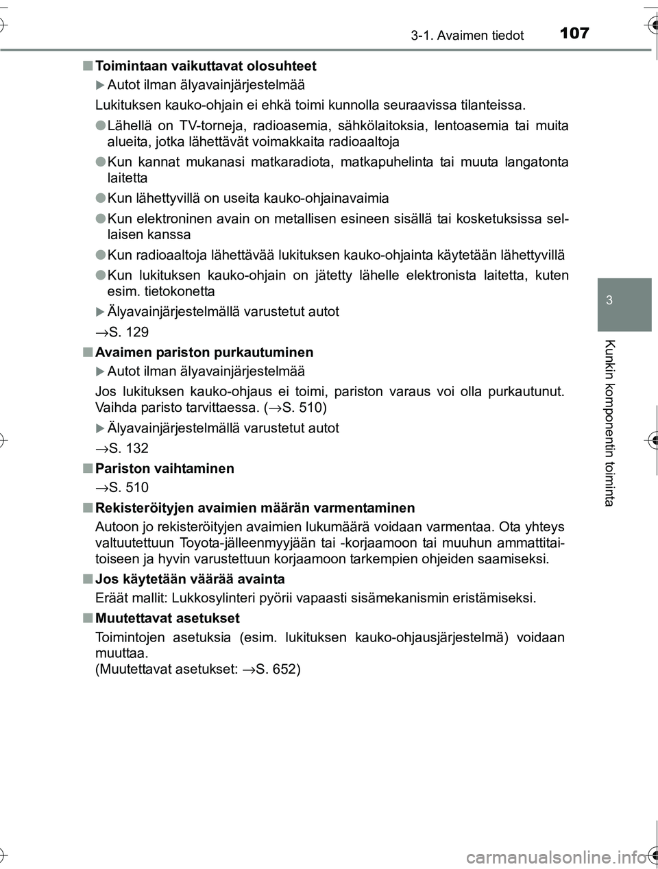 TOYOTA RAV4 2016  Omistajan Käsikirja (in Finnish) 1073-1. Avaimen tiedot
3
Kunkin komponentin toiminta
OM42A45FI■
Toimintaan vaikuttavat olosuhteet
�XAutot ilman älyavainjärjestelmää
Lukituksen kauko-ohjain ei ehkä toimi kunnolla seuraavissa t