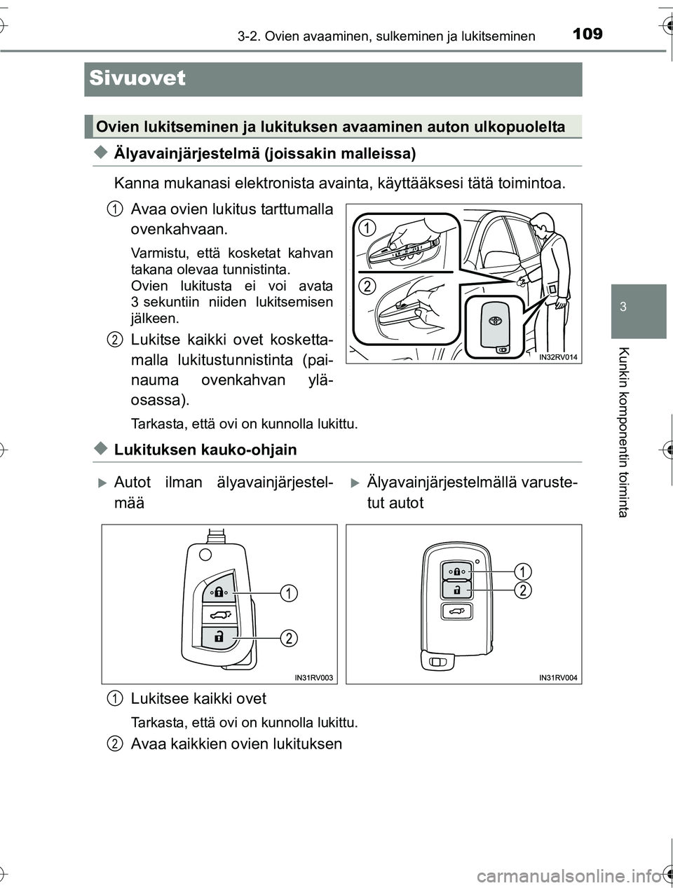 TOYOTA RAV4 2016  Omistajan Käsikirja (in Finnish) 109
3
3-2. Ovien avaaminen, sulkeminen ja lukitseminen
Kunkin komponentin toiminta
OM42A45FI
Sivuovet
◆Älyavainjärjestelmä (joissakin malleissa)
Kanna mukanasi elektronista avainta, käyttääkse