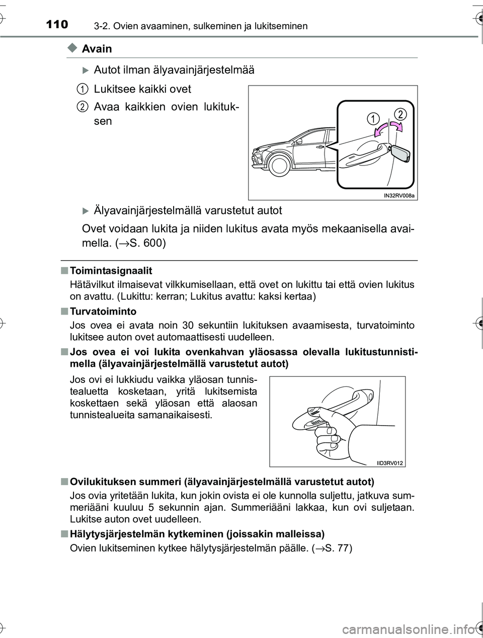 TOYOTA RAV4 2016  Omistajan Käsikirja (in Finnish) 1103-2. Ovien avaaminen, sulkeminen ja lukitseminen
OM42A45FI
◆Avain
�XAutot ilman älyavainjärjestelmää
Lukitsee kaikki ovet
Avaa kaikkien ovien lukituk-
sen
�XÄlyavainjärjestelmällä varuste