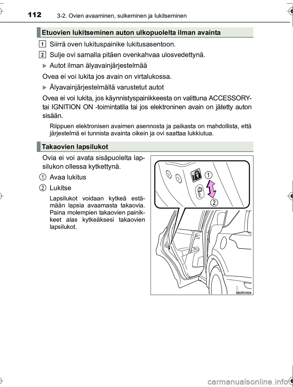 TOYOTA RAV4 2016  Omistajan Käsikirja (in Finnish) 1123-2. Ovien avaaminen, sulkeminen ja lukitseminen
OM42A45FI
Siirrä oven lukituspainike lukitusasentoon.
Sulje ovi samalla pitäen ovenkahvaa ulosvedettynä.
�XAutot ilman älyavainjärjestelmää
O
