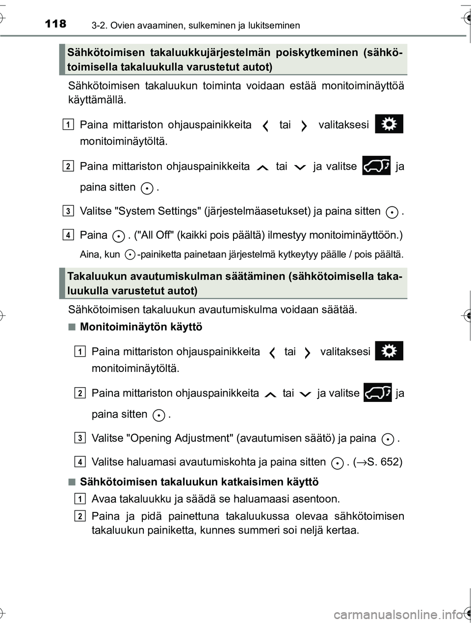 TOYOTA RAV4 2016  Omistajan Käsikirja (in Finnish) 1183-2. Ovien avaaminen, sulkeminen ja lukitseminen
OM42A45FI
Sähkötoimisen takaluukun toiminta voidaan estää monitoiminäyttöä
käyttämällä.Paina mittariston ohjauspainikkeita   tai   valita