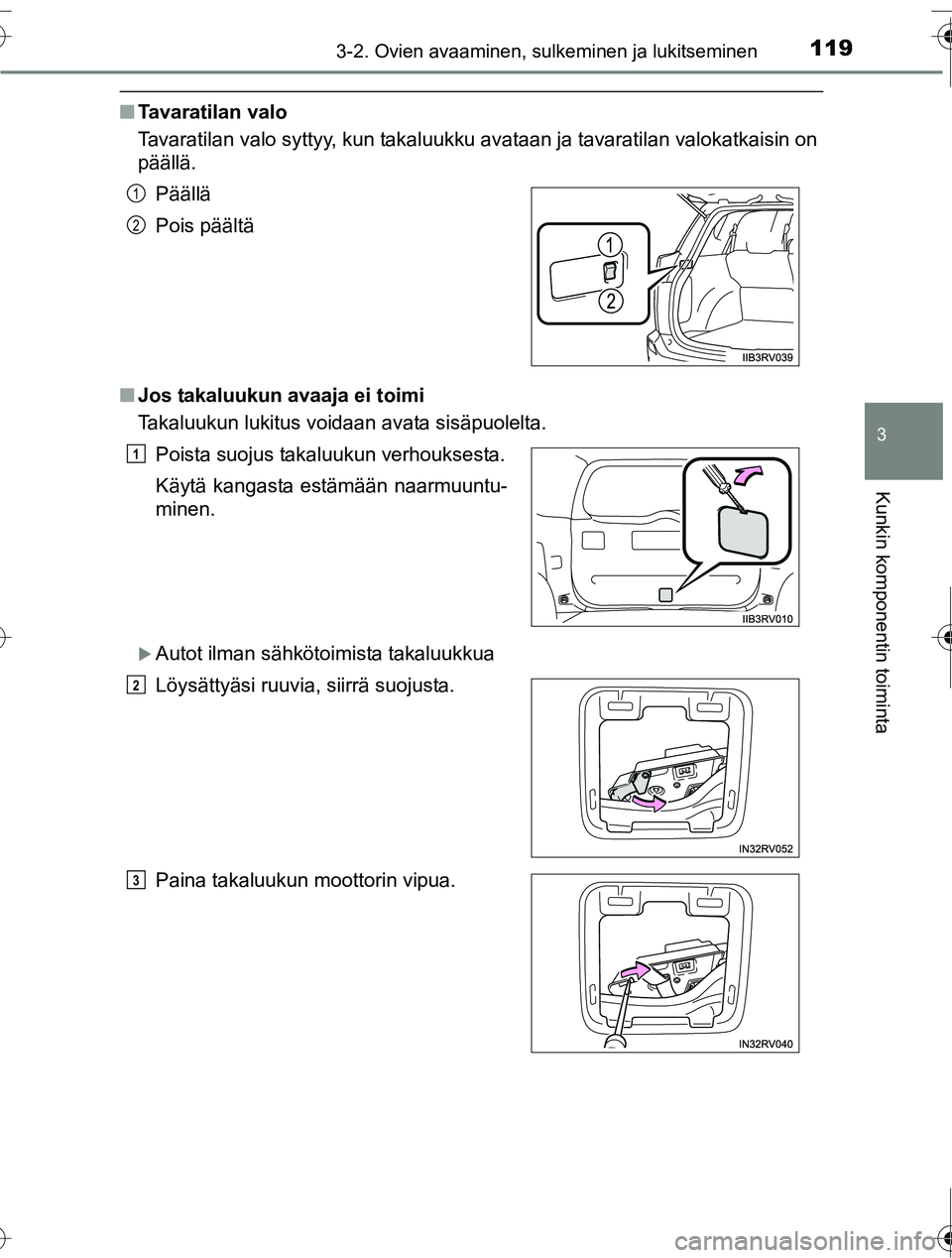 TOYOTA RAV4 2016  Omistajan Käsikirja (in Finnish) 1193-2. Ovien avaaminen, sulkeminen ja lukitseminen
3
Kunkin komponentin toiminta
OM42A45FI
■Tavaratilan valo
Tavaratilan valo syttyy, kun takaluukku avataan ja tavaratilan valokatkaisin on
pääll