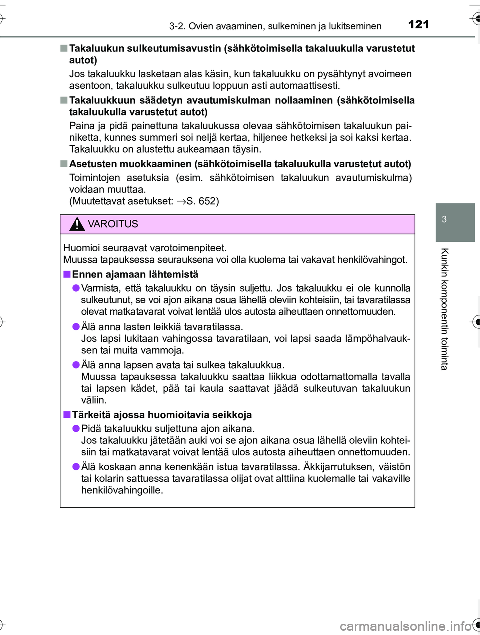 TOYOTA RAV4 2016 Omistajan Käsikirja (in Finnish) 1213-2. Ovien avaaminen, sulkeminen ja lukitseminen
3
Kunkin komponentin toiminta
OM42A45FI■
Takaluukun sulkeutumisavustin (sähkötoimisella takaluukulla varustetut
autot)
Jos takaluukku lasketaan TOYOTA RAV4 2016 Omistajan Käsikirja (in Finnish) 1213-2. Ovien avaaminen, sulkeminen ja lukitseminen
3
Kunkin komponentin toiminta
OM42A45FI■
Takaluukun sulkeutumisavustin (sähkötoimisella takaluukulla varustetut
autot)
Jos takaluukku lasketaan