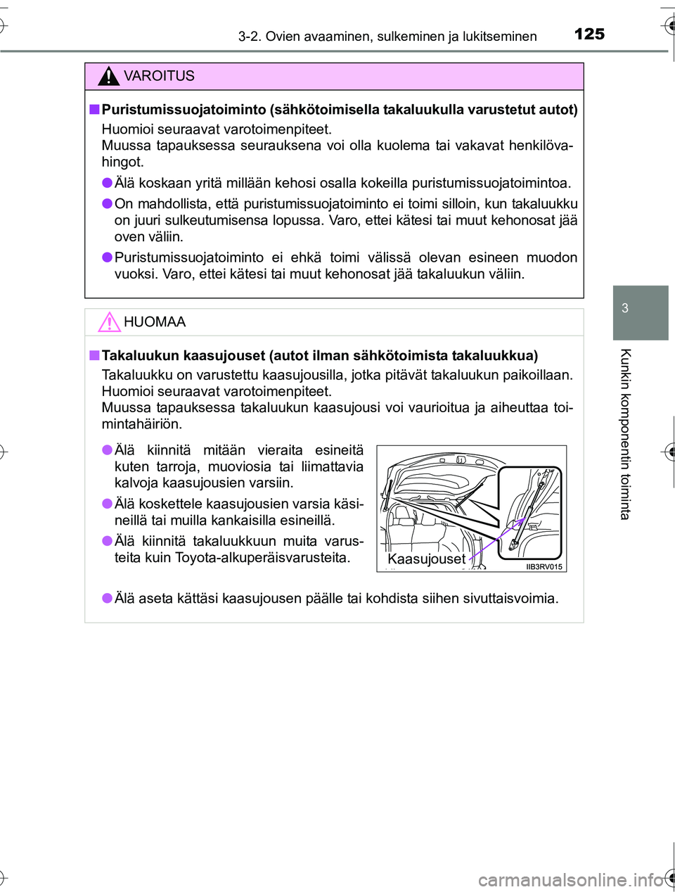 TOYOTA RAV4 2016 Omistajan Käsikirja (in Finnish) 1253-2. Ovien avaaminen, sulkeminen ja lukitseminen
3
Kunkin komponentin toiminta
OM42A45FI
VAROITUS
■Puristumissuojatoiminto (sähkötoimisella takaluukulla varustetut autot)
Huomioi seuraavat varo TOYOTA RAV4 2016 Omistajan Käsikirja (in Finnish) 1253-2. Ovien avaaminen, sulkeminen ja lukitseminen
3
Kunkin komponentin toiminta
OM42A45FI
VAROITUS
■Puristumissuojatoiminto (sähkötoimisella takaluukulla varustetut autot)
Huomioi seuraavat varo