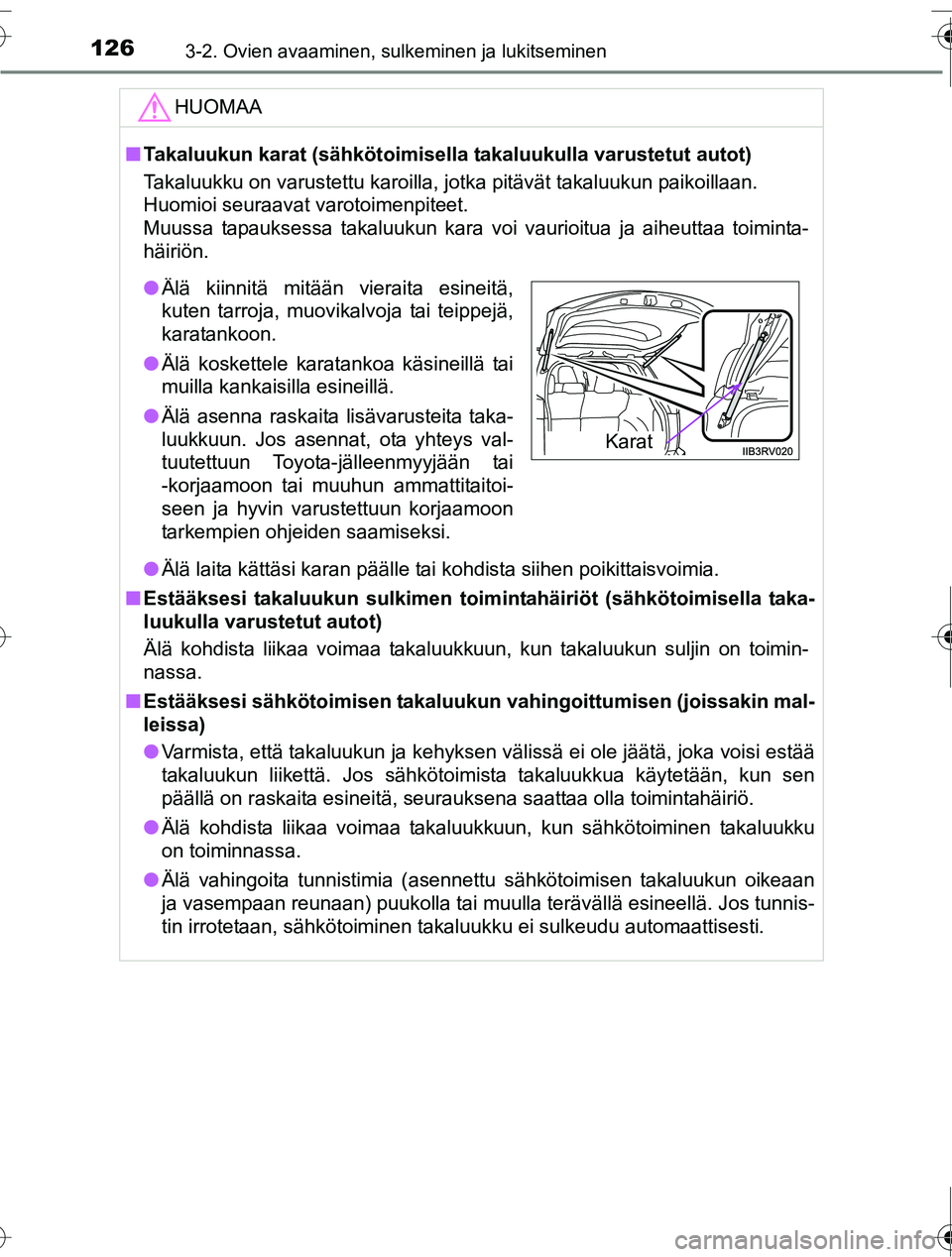 TOYOTA RAV4 2016 Omistajan Käsikirja (in Finnish) 1263-2. Ovien avaaminen, sulkeminen ja lukitseminen
OM42A45FI
HUOMAA
■Takaluukun karat (sähkötoimisella takaluukulla varustetut autot)
Takaluukku on varustettu karoilla, jotka pitävät takaluuku TOYOTA RAV4 2016 Omistajan Käsikirja (in Finnish) 1263-2. Ovien avaaminen, sulkeminen ja lukitseminen
OM42A45FI
HUOMAA
■Takaluukun karat (sähkötoimisella takaluukulla varustetut autot)
Takaluukku on varustettu karoilla, jotka pitävät takaluuku