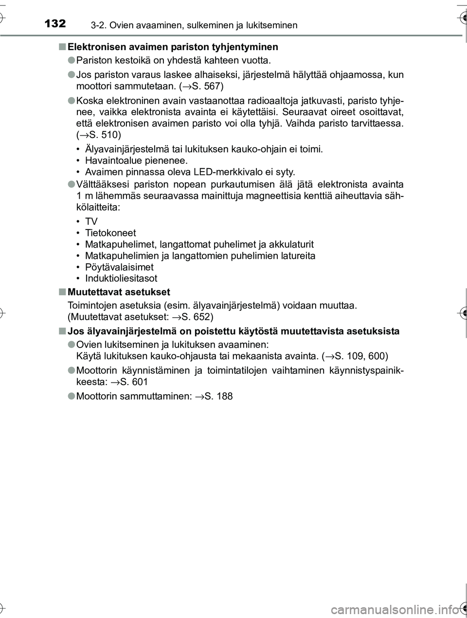 TOYOTA RAV4 2016  Omistajan Käsikirja (in Finnish) 1323-2. Ovien avaaminen, sulkeminen ja lukitseminen
OM42A45FI■
Elektronisen avaimen pariston tyhjentyminen
●Pariston kestoikä on yhdestä kahteen vuotta.
● Jos pariston varaus laskee alhaiseksi