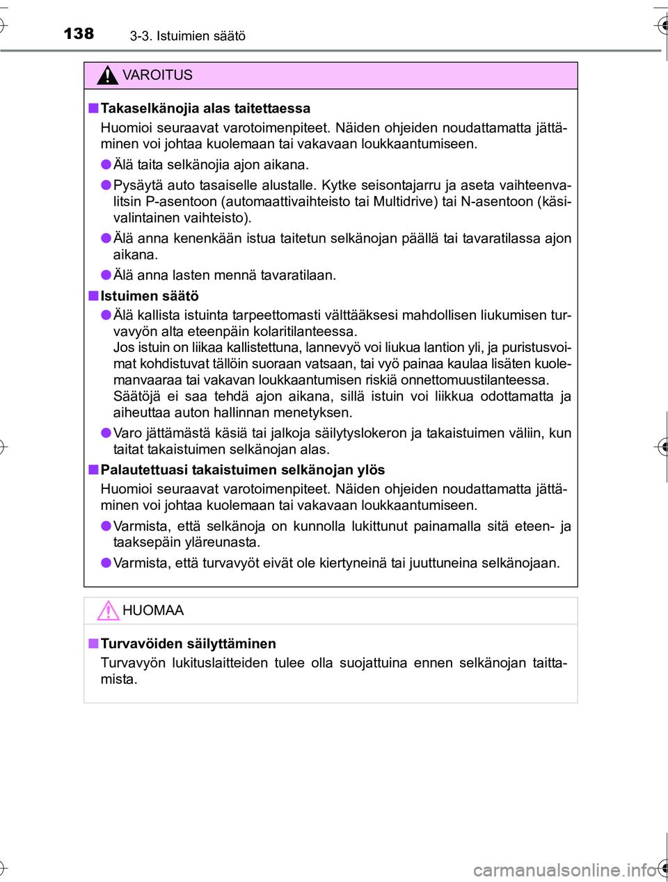 TOYOTA RAV4 2016  Omistajan Käsikirja (in Finnish) 1383-3. Istuimien säätö
OM42A45FI
VAROITUS
■Takaselkänojia alas taitettaessa
Huomioi seuraavat varotoimenpiteet. Näiden ohjeiden noudattamatta jättä-
minen voi johtaa kuolemaan tai vakavaan l