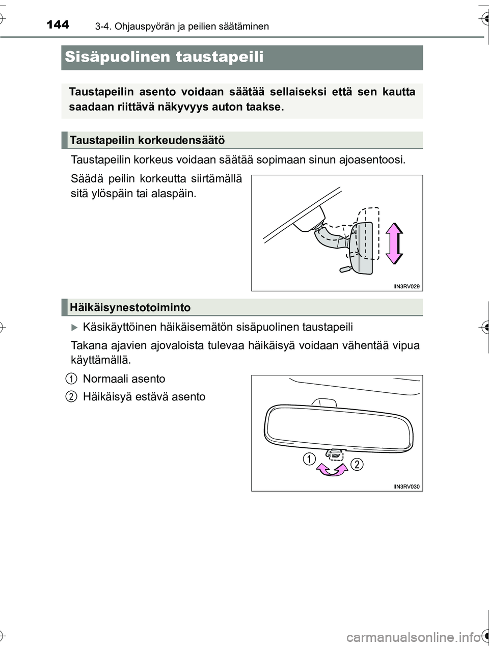 TOYOTA RAV4 2016  Omistajan Käsikirja (in Finnish) 1443-4. Ohjauspyörän ja peilien säätäminen
OM42A45FI
Sisäpuolinen taustapeili
Taustapeilin korkeus voidaan säätää sopimaan sinun ajoasentoosi.
Säädä peilin korkeutta siirtämällä
sitä 