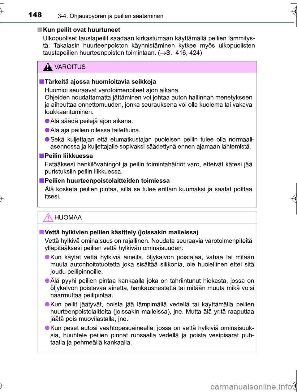 TOYOTA RAV4 2016  Omistajan Käsikirja (in Finnish) 1483-4. Ohjauspyörän ja peilien säätäminen
OM42A45FI■
Kun peilit ovat huurtuneet
Ulkopuoliset taustapeilit saadaan kirkastumaan käyttämällä peilien lämmitys-
tä. Takalasin huurteenpoiston