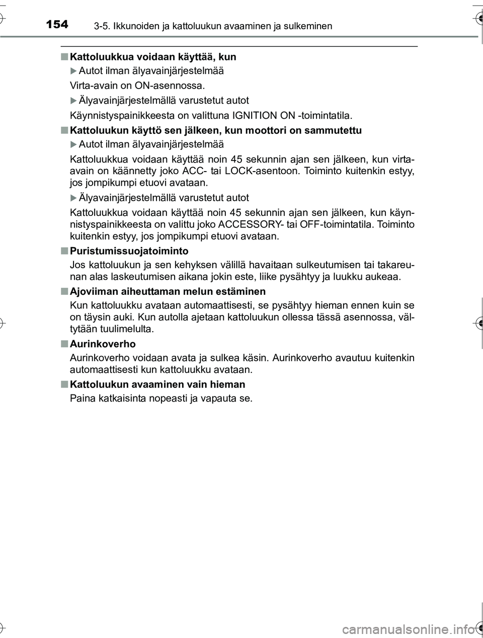 TOYOTA RAV4 2016  Omistajan Käsikirja (in Finnish) 1543-5. Ikkunoiden ja kattoluukun avaaminen ja sulkeminen
OM42A45FI
■Kattoluukkua voidaan käyttää, kun
�XAutot ilman älyavainjärjestelmää
Virta-avain on ON-asennossa.
�XÄlyavainjärjestelmä
