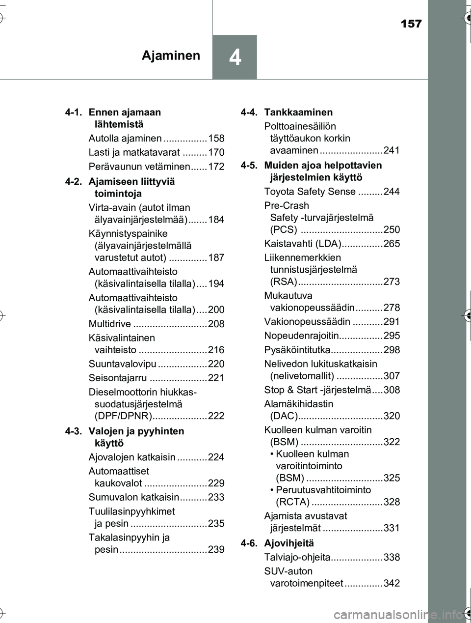 TOYOTA RAV4 2016  Omistajan Käsikirja (in Finnish) 157
4Ajaminen
OM42A45FI4-1. Ennen ajamaan 
lähtemistä
Autolla ajaminen ................ 158
Lasti ja matkatavarat ......... 170
Perävaunun vetäminen...... 172
4-2. Ajamiseen liittyviä  toimintoja
