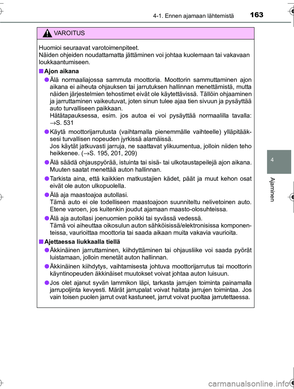 TOYOTA RAV4 2016  Omistajan Käsikirja (in Finnish) 1634-1. Ennen ajamaan lähtemistä
4
Ajaminen
OM42A45FI
VAROITUS
Huomioi seuraavat varotoimenpiteet. 
Näiden ohjeiden noudattamatta jättäminen voi johtaa kuolemaan tai vakavaan
loukkaantumiseen.
