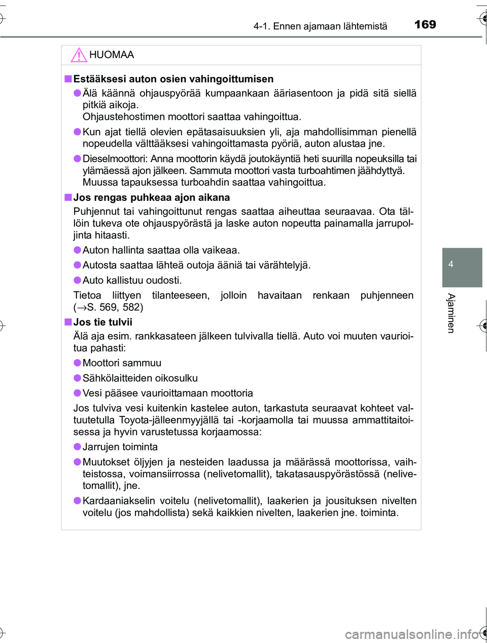 TOYOTA RAV4 2016  Omistajan Käsikirja (in Finnish) 1694-1. Ennen ajamaan lähtemistä
4
Ajaminen
OM42A45FI
HUOMAA
■Estääksesi auton osien vahingoittumisen
● Älä käännä ohjauspyörää kumpaankaan ääriasentoon ja pidä sitä siellä
pitki