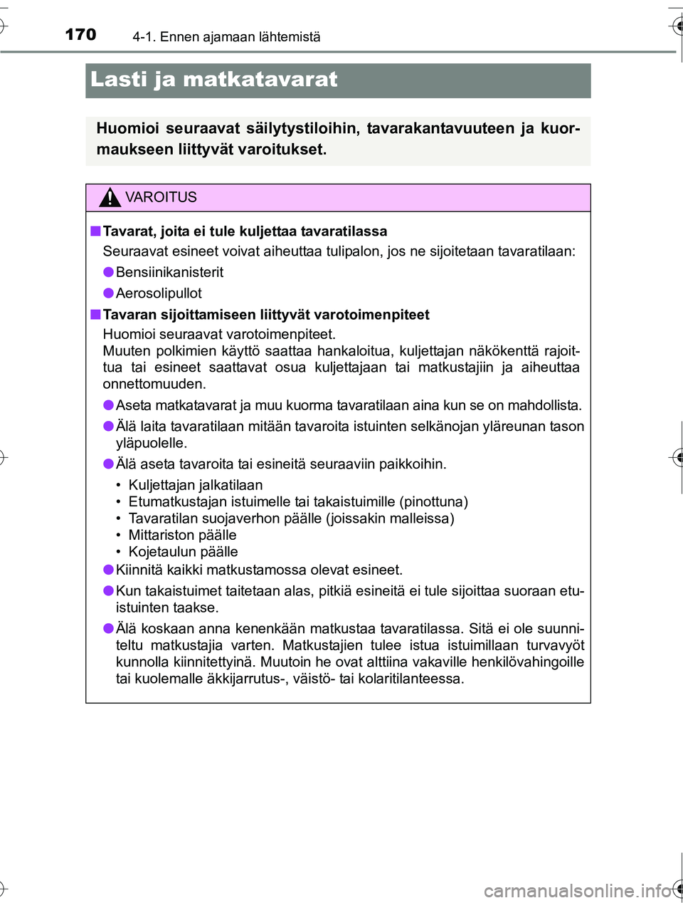TOYOTA RAV4 2016  Omistajan Käsikirja (in Finnish) 1704-1. Ennen ajamaan lähtemistä
OM42A45FI
Lasti ja matkatavarat
Huomioi seuraavat säilytystiloihin, tavarakantavuuteen ja kuor-
maukseen liittyvät varoitukset.
VAROITUS
■Tavarat, joita ei tule 