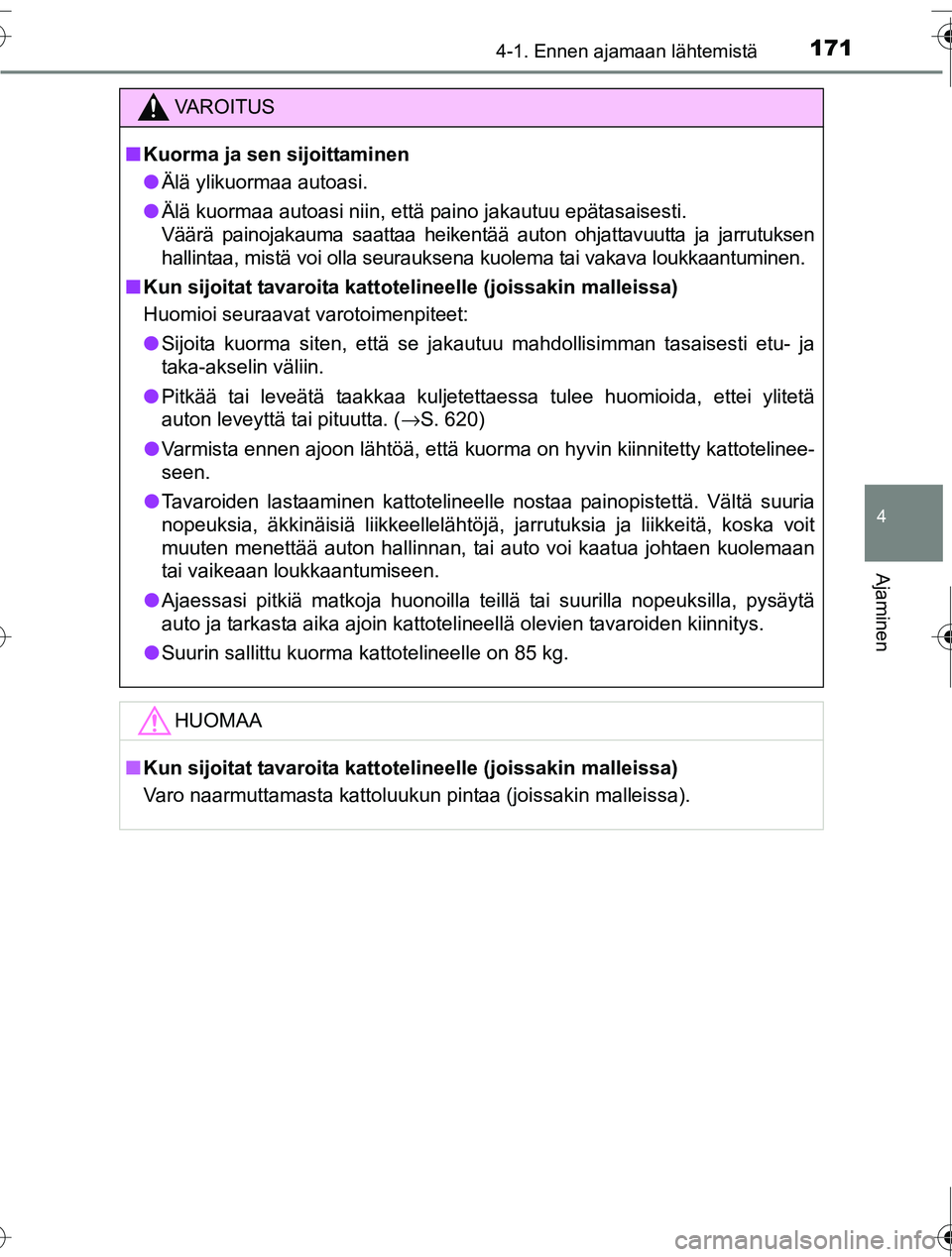 TOYOTA RAV4 2016  Omistajan Käsikirja (in Finnish) 1714-1. Ennen ajamaan lähtemistä
4
Ajaminen
OM42A45FI
VAROITUS
■Kuorma ja sen sijoittaminen
● Älä ylikuormaa autoasi.
● Älä kuormaa autoasi niin, että paino jakautuu epätasaisesti.
Vää