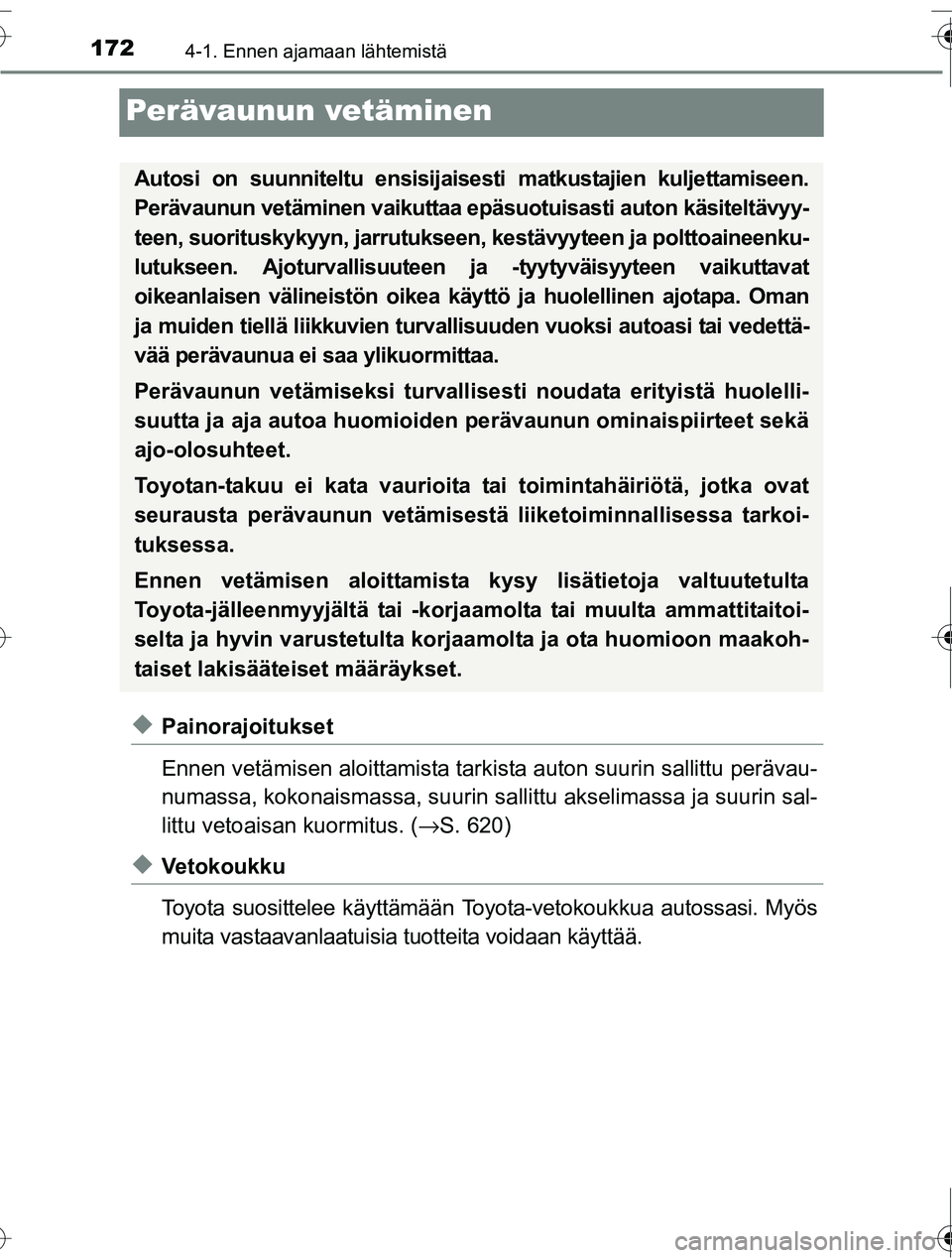 TOYOTA RAV4 2016  Omistajan Käsikirja (in Finnish) 1724-1. Ennen ajamaan lähtemistä
OM42A45FI
Perävaunun vetäminen
◆Painorajoitukset
Ennen vetämisen aloittamista tarkista auton suurin sallittu perävau-
numassa, kokonaismassa, suurin sallittu a