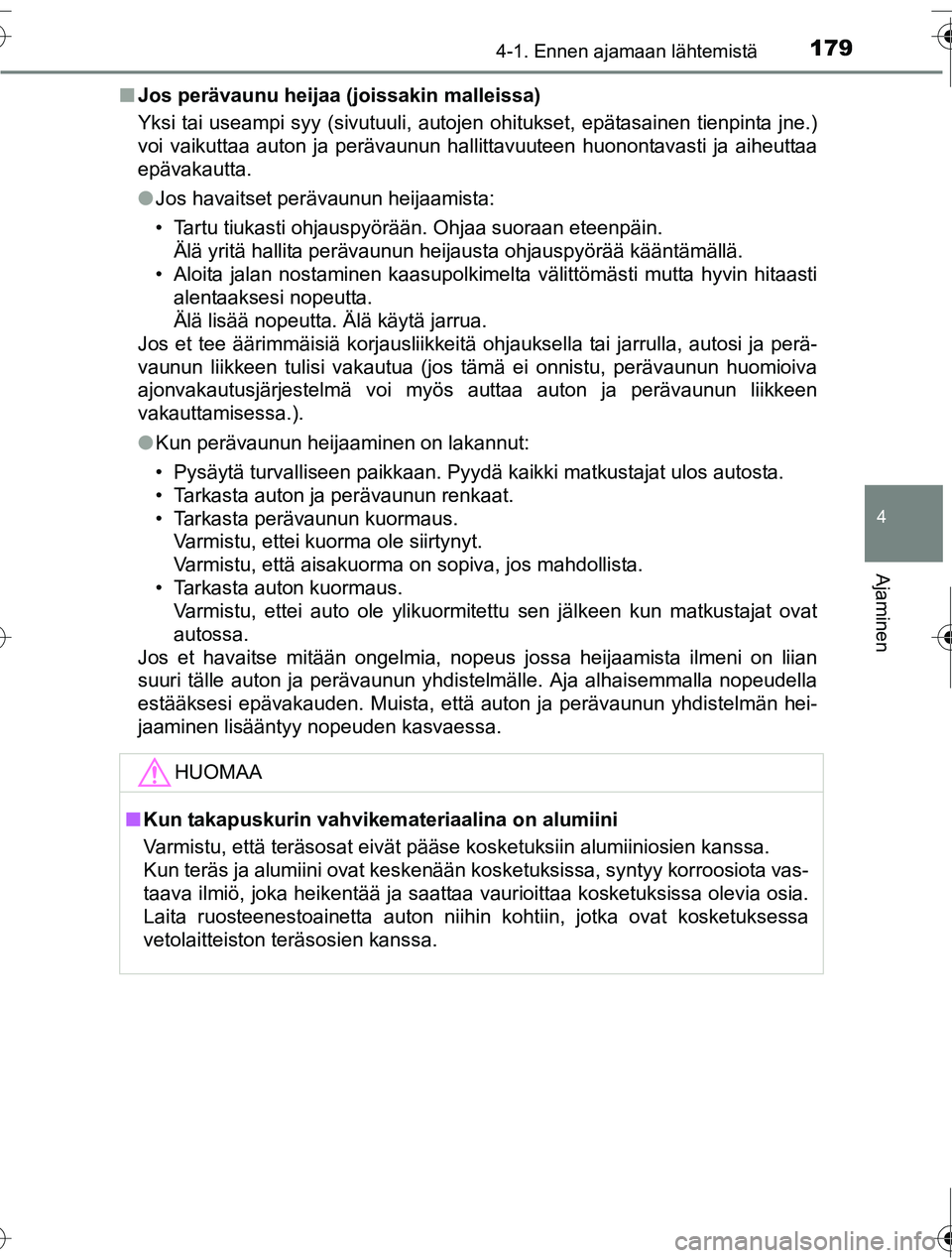 TOYOTA RAV4 2016  Omistajan Käsikirja (in Finnish) 1794-1. Ennen ajamaan lähtemistä
4
Ajaminen
OM42A45FI■
Jos perävaunu heijaa (joissakin malleissa)
Yksi tai useampi syy (sivutuuli, autojen ohitukset, epätasainen tienpinta jne.)
voi vaikuttaa au