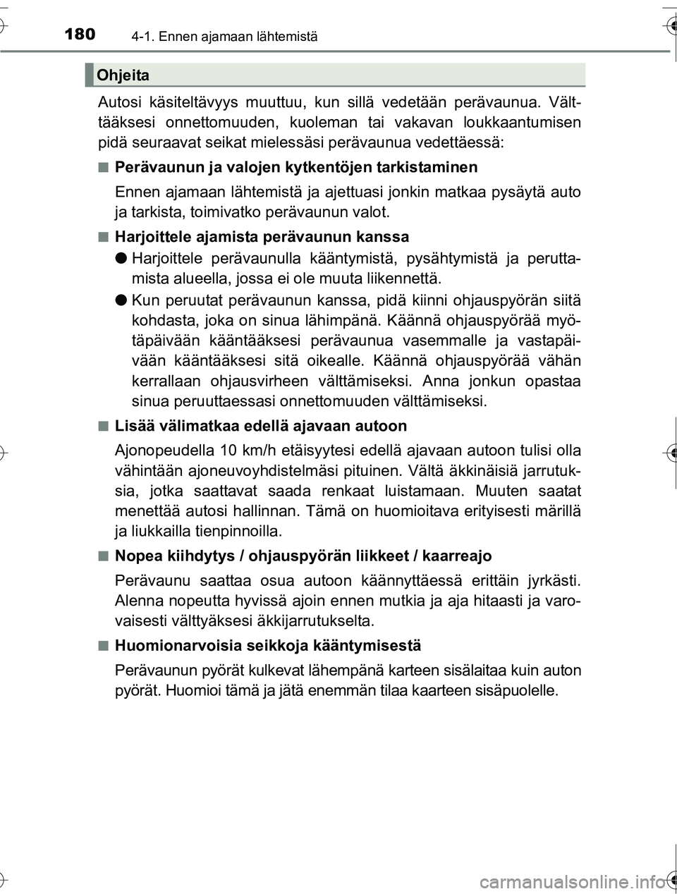 TOYOTA RAV4 2016  Omistajan Käsikirja (in Finnish) 1804-1. Ennen ajamaan lähtemistä
OM42A45FI
Autosi käsiteltävyys muuttuu, kun sillä vedetään perävaunua. Vält-
tääksesi onnettomuuden , kuoleman tai vakavan loukkaantumisen
pidä seuraavat s