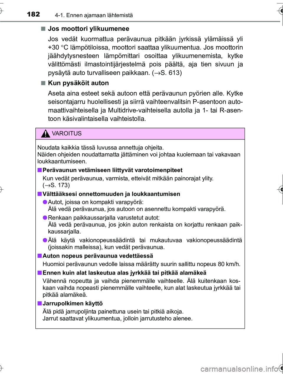 TOYOTA RAV4 2016  Omistajan Käsikirja (in Finnish) 1824-1. Ennen ajamaan lähtemistä
OM42A45FI■
Jos moottori ylikuumenee
Jos vedät kuormattua perävaunua pitkään jyrkissä 
ylämäissä yli
+30  °C lämpötiloissa, moottori saattaa ylikuumentua