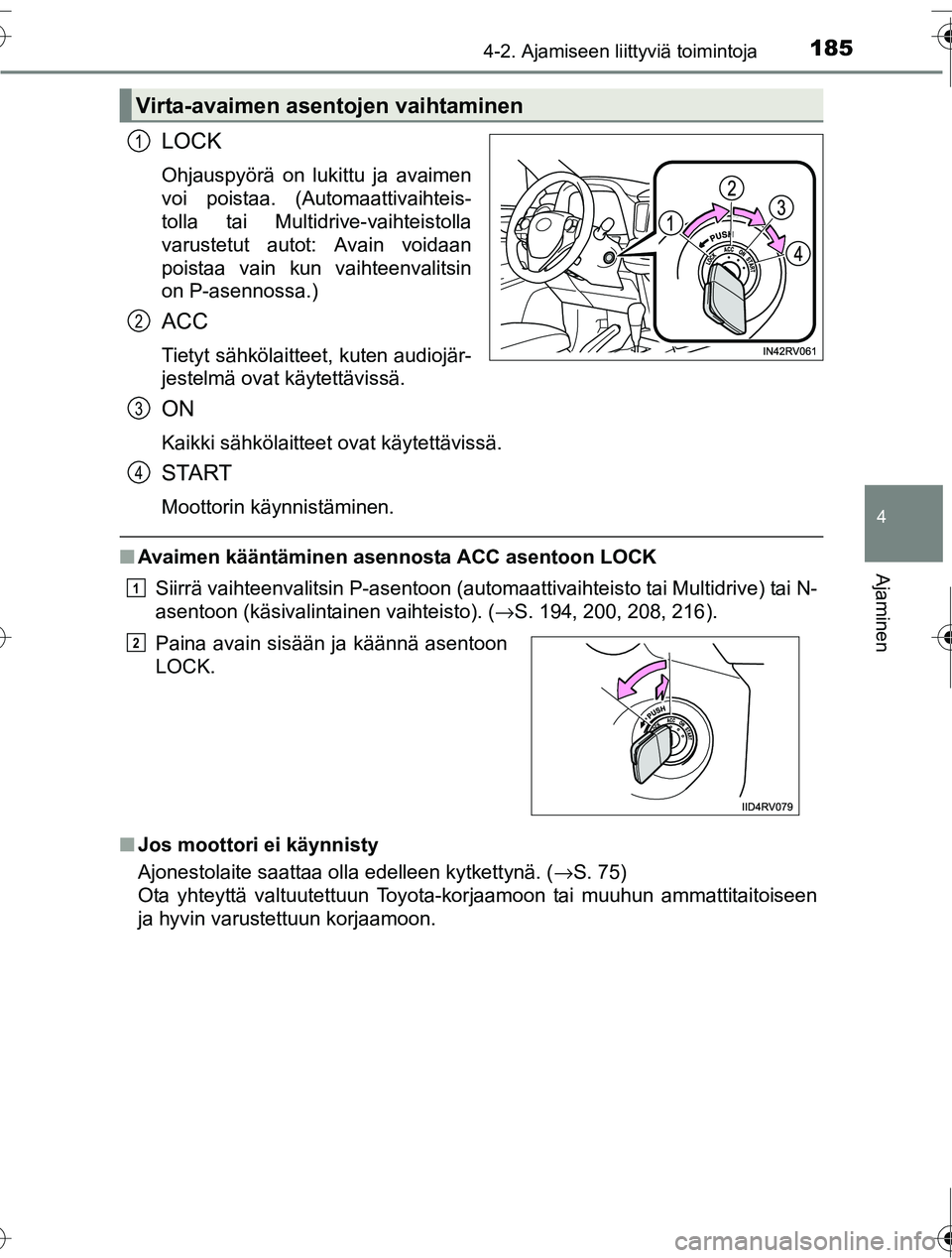 TOYOTA RAV4 2016  Omistajan Käsikirja (in Finnish) 1854-2. Ajamiseen liittyviä toimintoja
4
Ajaminen
OM42A45FI
LOCK
Ohjauspyörä on lukittu ja avaimen
voi poistaa. (Automaattivaihteis-
tolla tai Multidrive-vaihteistolla
varustetut autot: Avain voida