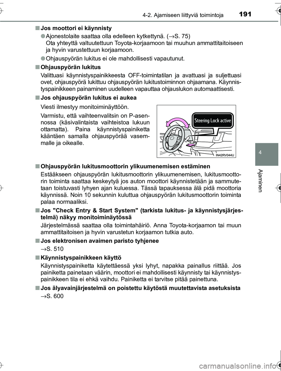 TOYOTA RAV4 2016  Omistajan Käsikirja (in Finnish) 1914-2. Ajamiseen liittyviä toimintoja
4
Ajaminen
OM42A45FI■
Jos moottori ei käynnisty
●Ajonestolaite saattaa olla edelleen kytkettynä. ( →S. 75) 
Ota yhteyttä valtuutettuun Toyota-korjaamoo