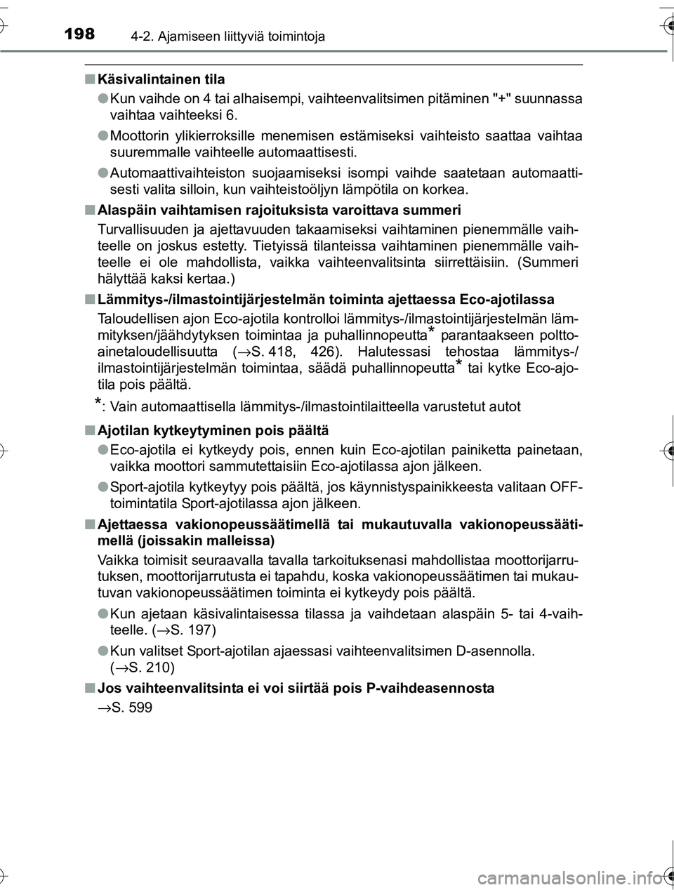 TOYOTA RAV4 2016  Omistajan Käsikirja (in Finnish) 1984-2. Ajamiseen liittyviä toimintoja
OM42A45FI
■Käsivalintainen tila
●Kun vaihde on 4 tai alhaisempi, vaihteenvalitsimen pitäminen "+" suunnassa
vaihtaa vaihteeksi 6.
● Moottorin ylikierrok