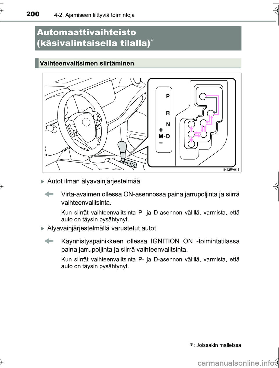 TOYOTA RAV4 2016  Omistajan Käsikirja (in Finnish) 2004-2. Ajamiseen liittyviä toimintoja
OM42A45FI
Automaattivaihteisto 
(käsivalintaisella tilalla)
∗
�XAutot ilman älyavainjärjestelmää
Virta-avaimen ollessa  ON-asennossa paina jarrupoljinta 