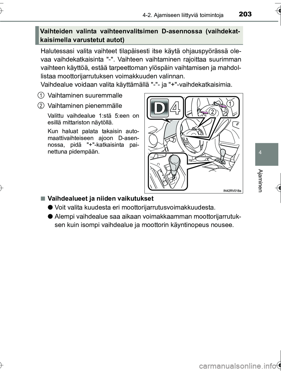 TOYOTA RAV4 2016  Omistajan Käsikirja (in Finnish) 2034-2. Ajamiseen liittyviä toimintoja
4
Ajaminen
OM42A45FI
Halutessasi valita vaihteet tilapäisesti itse käytä ohjauspyörässä ole-
vaa vaihdekatkaisinta "-". Vaiht een vaihtaminen rajoittaa su