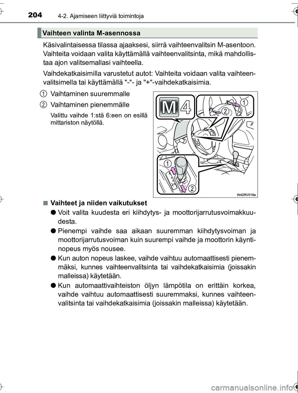 TOYOTA RAV4 2016  Omistajan Käsikirja (in Finnish) 2044-2. Ajamiseen liittyviä toimintoja
OM42A45FI
Käsivalintaisessa tilassa ajaaksesi, siirrä vaihteenvalitsin M-asentoon.
Vaihteita voidaan valita käyttämällä va ihteenvalitsinta, mikä mahdoll