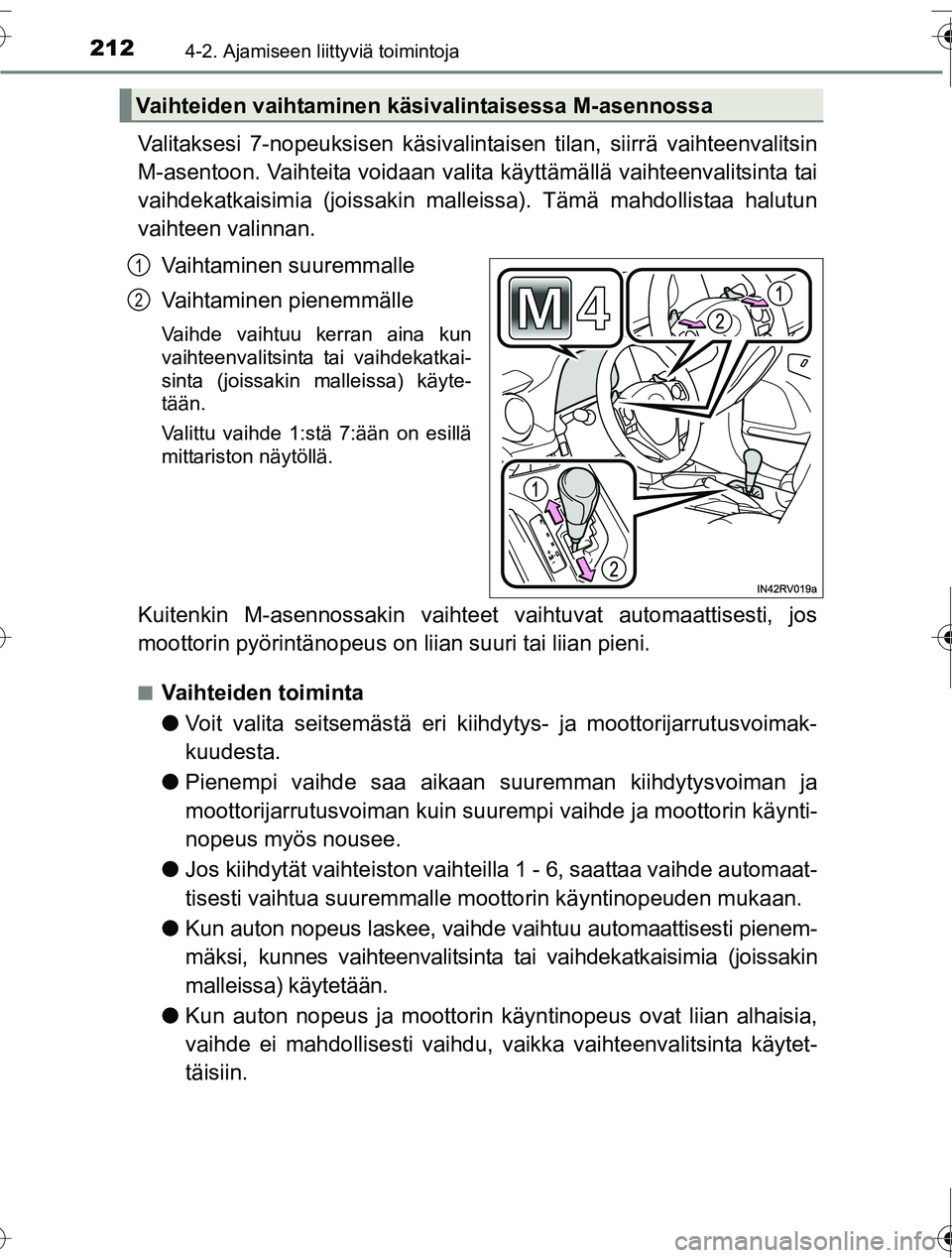 TOYOTA RAV4 2016  Omistajan Käsikirja (in Finnish) 2124-2. Ajamiseen liittyviä toimintoja
OM42A45FI
Valitaksesi 7-nopeuksisen käsivalintaisen tilan, siirrä vaihteenvalitsin
M-asentoon. Vaihteita voidaan valita  käyttämällä vaihteenvalitsinta ta