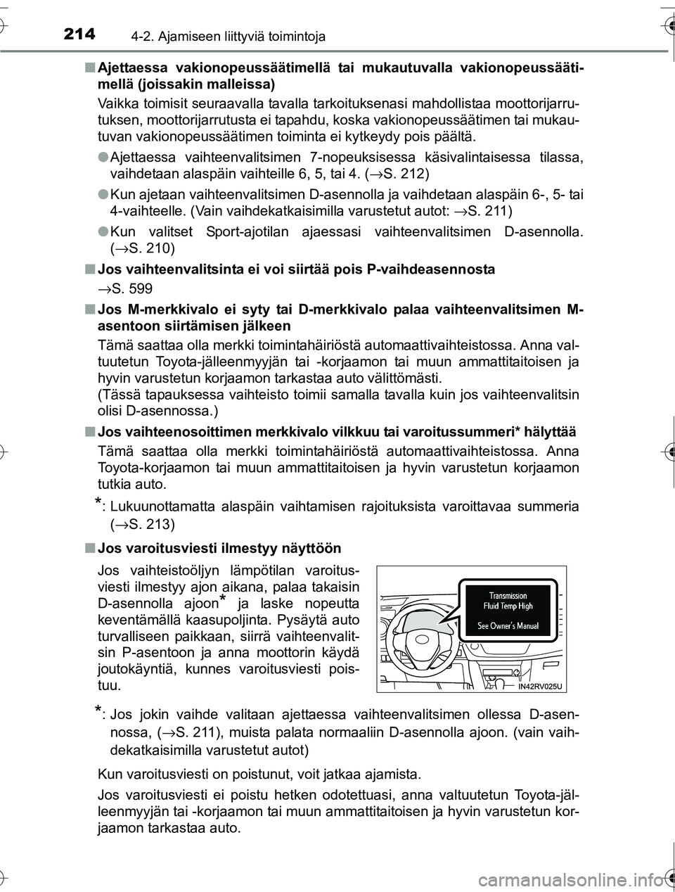 TOYOTA RAV4 2016  Omistajan Käsikirja (in Finnish) 2144-2. Ajamiseen liittyviä toimintoja
OM42A45FI■
Ajettaessa vakionopeussäätimellä tai mukautuvalla vakionopeussääti-
mellä (joissakin malleissa)
Vaikka toimisit seuraavalla tavalla tarkoituk