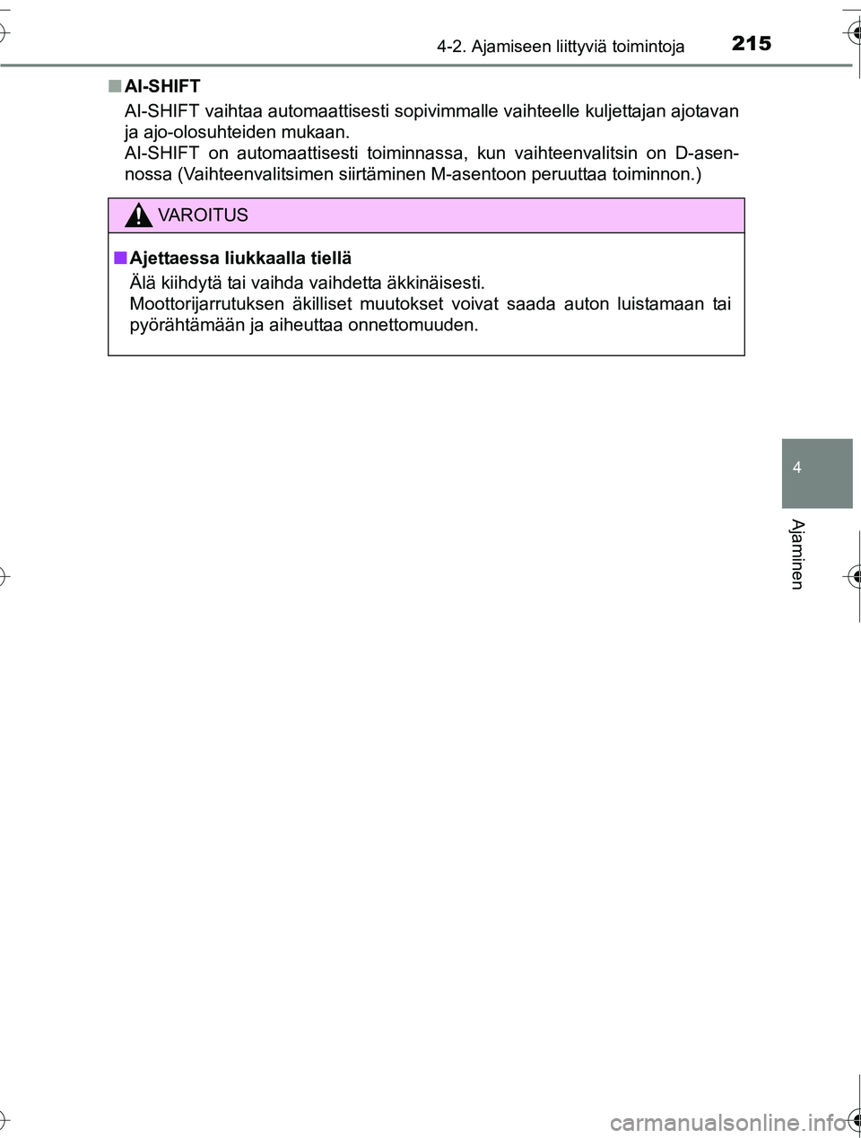 TOYOTA RAV4 2016  Omistajan Käsikirja (in Finnish) 2154-2. Ajamiseen liittyviä toimintoja
4
Ajaminen
OM42A45FI■
AI-SHIFT
AI-SHIFT vaihtaa automaattisesti sopivimmalle vaihteelle kuljettajan ajotavan
ja ajo-olosuhteiden mukaan.
AI-SHIFT on automaatt