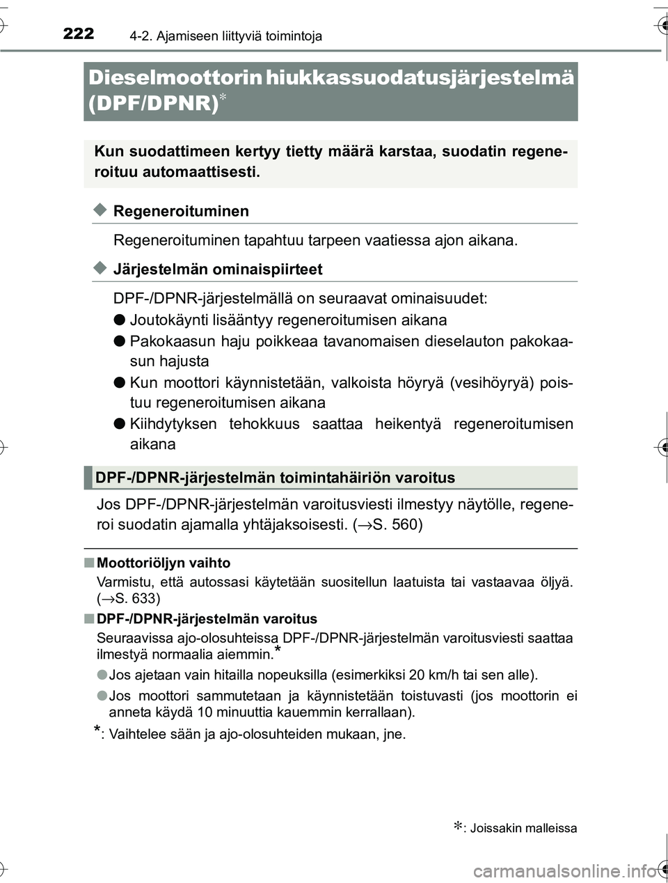 TOYOTA RAV4 2016  Omistajan Käsikirja (in Finnish) 2224-2. Ajamiseen liittyviä toimintoja
OM42A45FI
Dieselmoottorin hiukkassuodatusjärjestelmä 
(DPF/DPNR)
∗
◆Regeneroituminen
Regeneroituminen tapahtuu tarpeen vaatiessa ajon aikana.
◆Järjeste