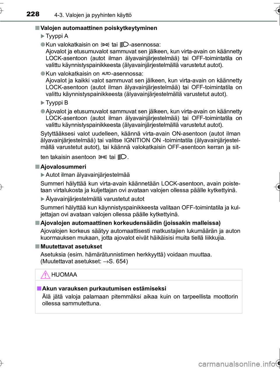 TOYOTA RAV4 2016  Omistajan Käsikirja (in Finnish) 2284-3. Valojen ja pyyhinten käyttö
OM42A45FI■
Valojen automaattinen poiskytkeytyminen
�XTyyppi A
● Kun valokatkaisin on   tai  -asennossa:
Ajovalot ja etusumuvalot sammuvat sen jälkeen, kun vi