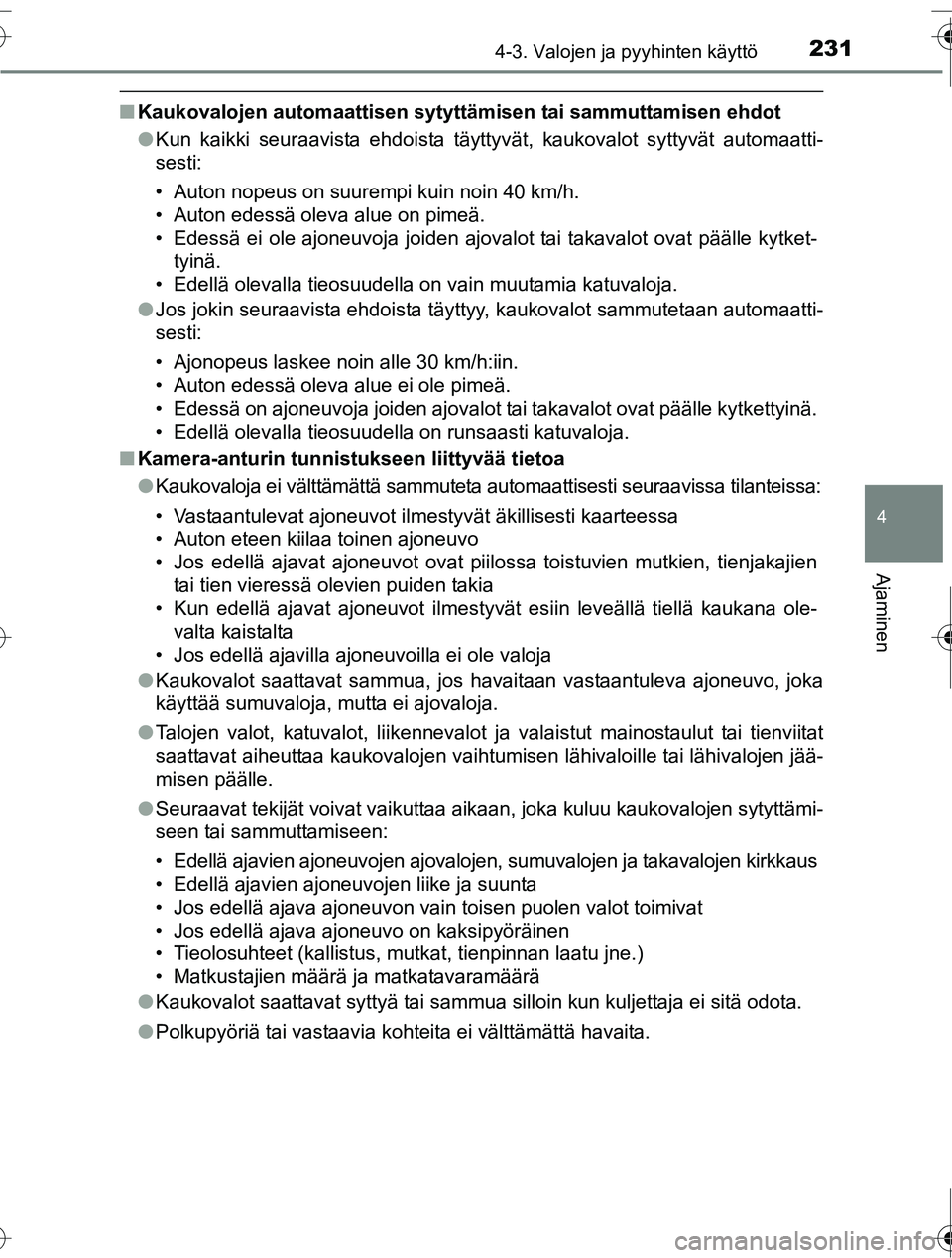 TOYOTA RAV4 2016 Omistajan Käsikirja (in Finnish) 2314-3. Valojen ja pyyhinten käyttö
4
Ajaminen
OM42A45FI
■Kaukovalojen automaattisen sytyt tämisen tai sammuttamisen ehdot
● Kun kaikki seuraavista ehdoista täyttyvät, kaukovalot syttyvät au TOYOTA RAV4 2016 Omistajan Käsikirja (in Finnish) 2314-3. Valojen ja pyyhinten käyttö
4
Ajaminen
OM42A45FI
■Kaukovalojen automaattisen sytyt tämisen tai sammuttamisen ehdot
● Kun kaikki seuraavista ehdoista täyttyvät, kaukovalot syttyvät au