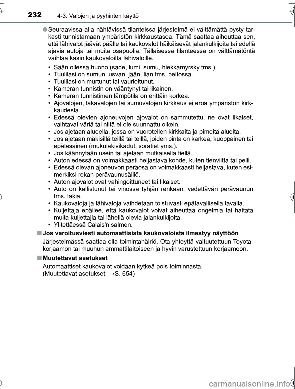 TOYOTA RAV4 2016 Omistajan Käsikirja (in Finnish) 2324-3. Valojen ja pyyhinten käyttö
OM42A45FI●
Seuraavissa alla nähtävissä tilanteissa järjestelmä ei välttämättä pysty tar-
kasti tunnistamaan ympäristön kirkkaustasoa. Tämä saattaa TOYOTA RAV4 2016 Omistajan Käsikirja (in Finnish) 2324-3. Valojen ja pyyhinten käyttö
OM42A45FI●
Seuraavissa alla nähtävissä tilanteissa järjestelmä ei välttämättä pysty tar-
kasti tunnistamaan ympäristön kirkkaustasoa. Tämä saattaa