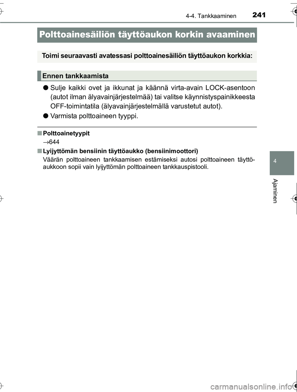 TOYOTA RAV4 2016 Omistajan Käsikirja (in Finnish) 241
4
4-4. Tankkaaminen
Ajaminen
OM42A45FI
Polttoainesäiliön täyttöaukon korkin avaaminen
●Sulje kaikki ovet ja ikkunat ja käännä virta-avain LOCK-asentoon
(autot ilman älyavainjärjestelm TOYOTA RAV4 2016 Omistajan Käsikirja (in Finnish) 241
4
4-4. Tankkaaminen
Ajaminen
OM42A45FI
Polttoainesäiliön täyttöaukon korkin avaaminen
●Sulje kaikki ovet ja ikkunat ja käännä virta-avain LOCK-asentoon
(autot ilman älyavainjärjestelm