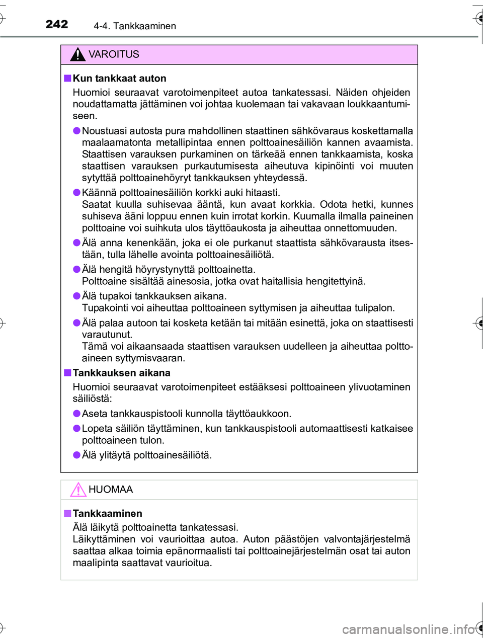 TOYOTA RAV4 2016 Omistajan Käsikirja (in Finnish) 2424-4. Tankkaaminen
OM42A45FI
VAROITUS
■Kun tankkaat auton
Huomioi seuraavat varotoimenpiteet autoa tankatessasi. Näiden ohjeiden
noudattamatta jättäminen voi johtaa kuolemaan tai vakavaan loukk TOYOTA RAV4 2016 Omistajan Käsikirja (in Finnish) 2424-4. Tankkaaminen
OM42A45FI
VAROITUS
■Kun tankkaat auton
Huomioi seuraavat varotoimenpiteet autoa tankatessasi. Näiden ohjeiden
noudattamatta jättäminen voi johtaa kuolemaan tai vakavaan loukk