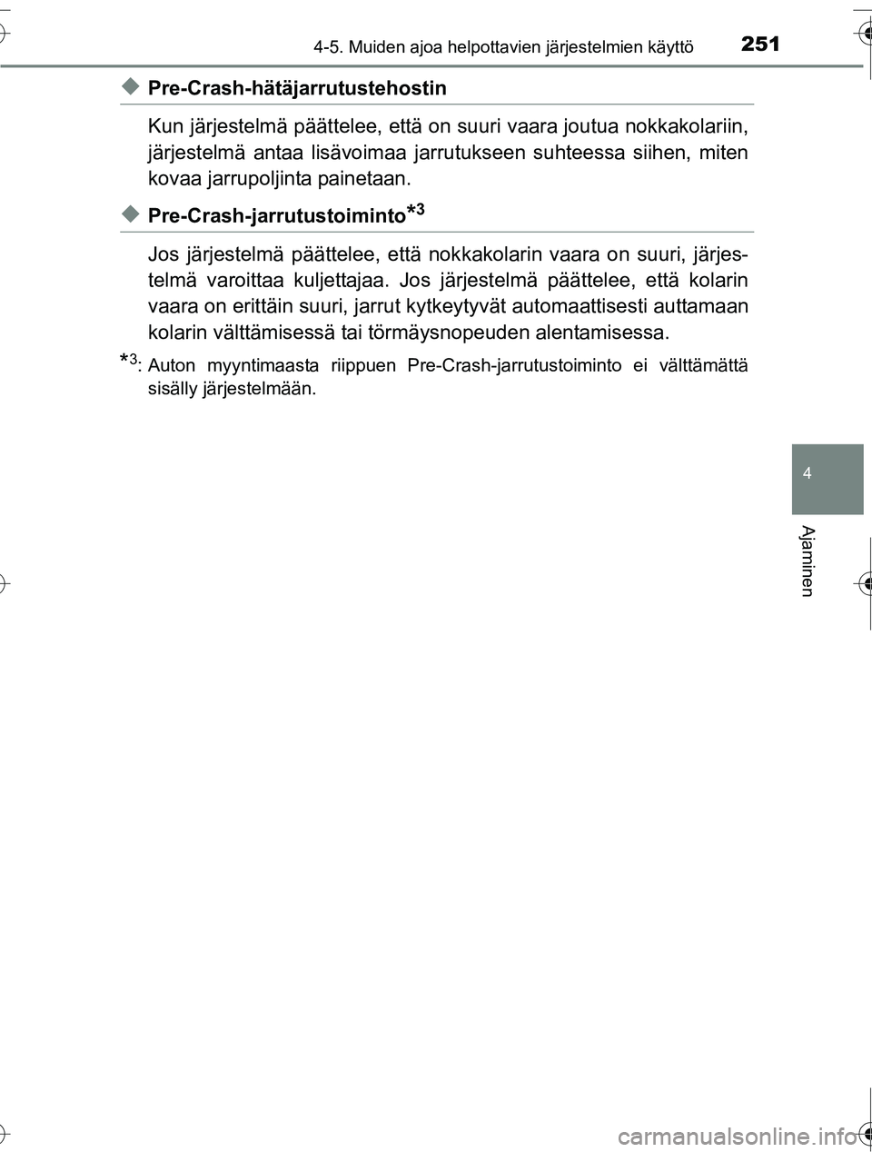 TOYOTA RAV4 2016  Omistajan Käsikirja (in Finnish) 2514-5. Muiden ajoa helpottavien järjestelmien käyttö
4
Ajaminen
OM42A45FI
◆Pre-Crash-hätäjarrutustehostin
Kun järjestelmä päättelee, että on suuri vaara joutua nokkakolariin,
järjestelm