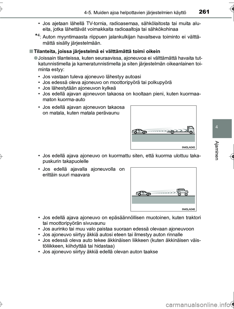 TOYOTA RAV4 2016  Omistajan Käsikirja (in Finnish) 2614-5. Muiden ajoa helpottavien järjestelmien käyttö
4
Ajaminen
OM42A45FI• Jos ajetaan lähellä TV-tornia, radioasemaa, sähkölaitosta tai muita alu-
eita, jotka lähettävät voimakkaita radi