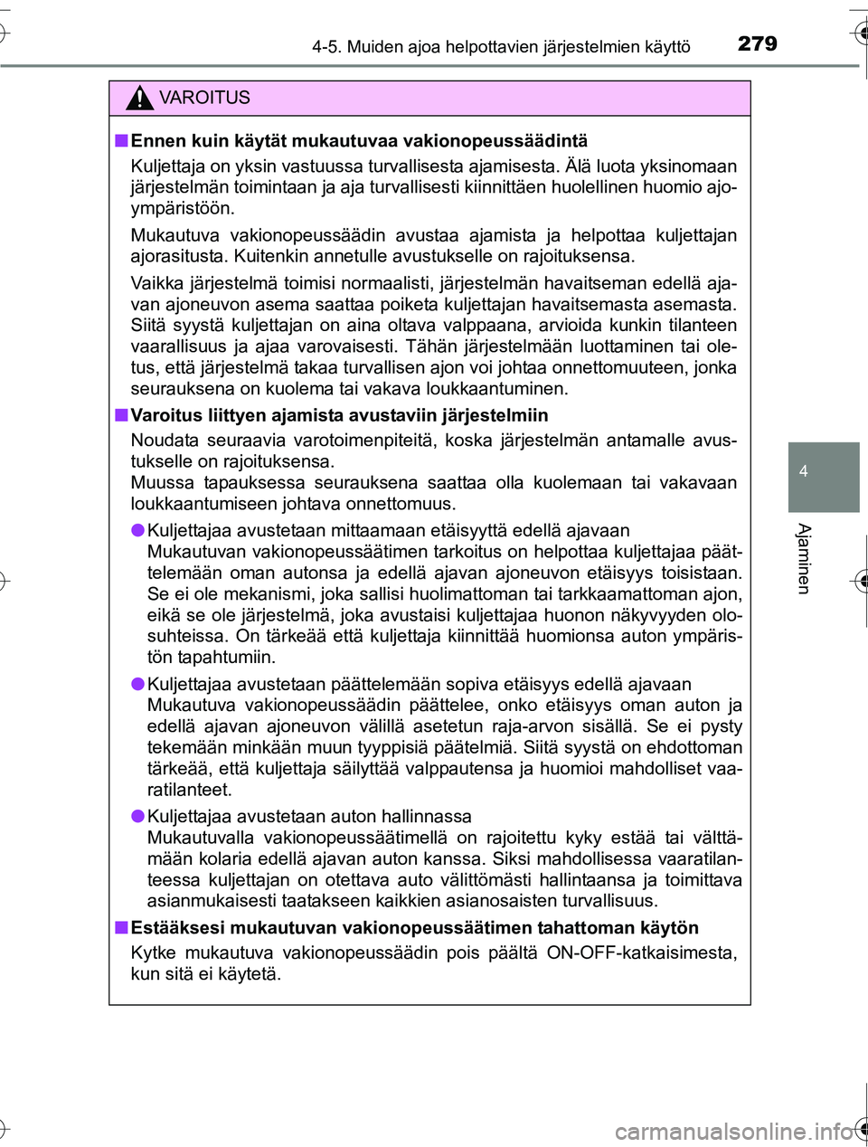 TOYOTA RAV4 2016  Omistajan Käsikirja (in Finnish) 2794-5. Muiden ajoa helpottavien järjestelmien käyttö
4
Ajaminen
OM42A45FI
VAROITUS
■Ennen kuin käytät mu kautuvaa vakionopeussäädintä
Kuljettaja on yksin vastuussa turvallisesta ajamisesta.