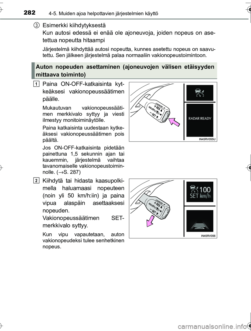TOYOTA RAV4 2016  Omistajan Käsikirja (in Finnish) 2824-5. Muiden ajoa helpottavien järjestelmien käyttö
OM42A45FI
Esimerkki kiihdytyksestä 
Kun autosi edessä ei enää ole  ajoneuvoja, joiden nopeus on ase-
tettua nopeutta hitaampi
Järjestelmä