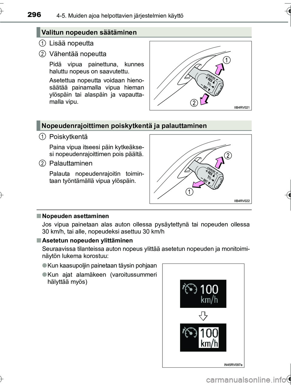 TOYOTA RAV4 2016  Omistajan Käsikirja (in Finnish) 2964-5. Muiden ajoa helpottavien järjestelmien käyttö
OM42A45FI
Lisää nopeutta
Vähentää nopeutta
Pidä vipua painettuna, kunnes
haluttu nopeus on saavutettu.
Asetettua nopeutta voidaan hieno-
