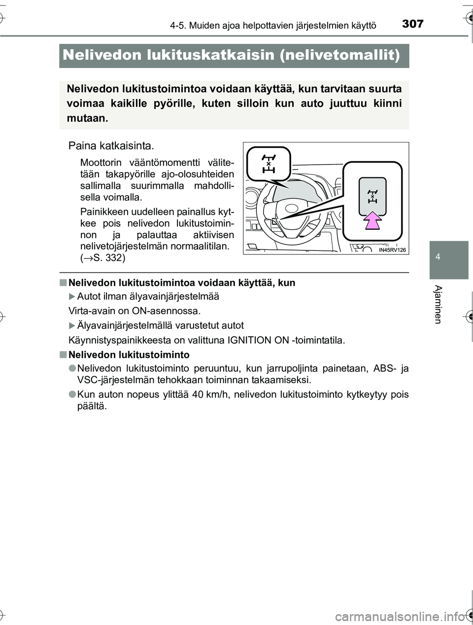 TOYOTA RAV4 2016  Omistajan Käsikirja (in Finnish) 307
4
4-5. Muiden ajoa helpottavien järjestelmien käyttö
Ajaminen
OM42A45FI
Nelivedon lukituskatkaisin (nelivetomallit)
Paina katkaisinta.
Moottorin vääntömomentti välite-
tään takapyörille 
