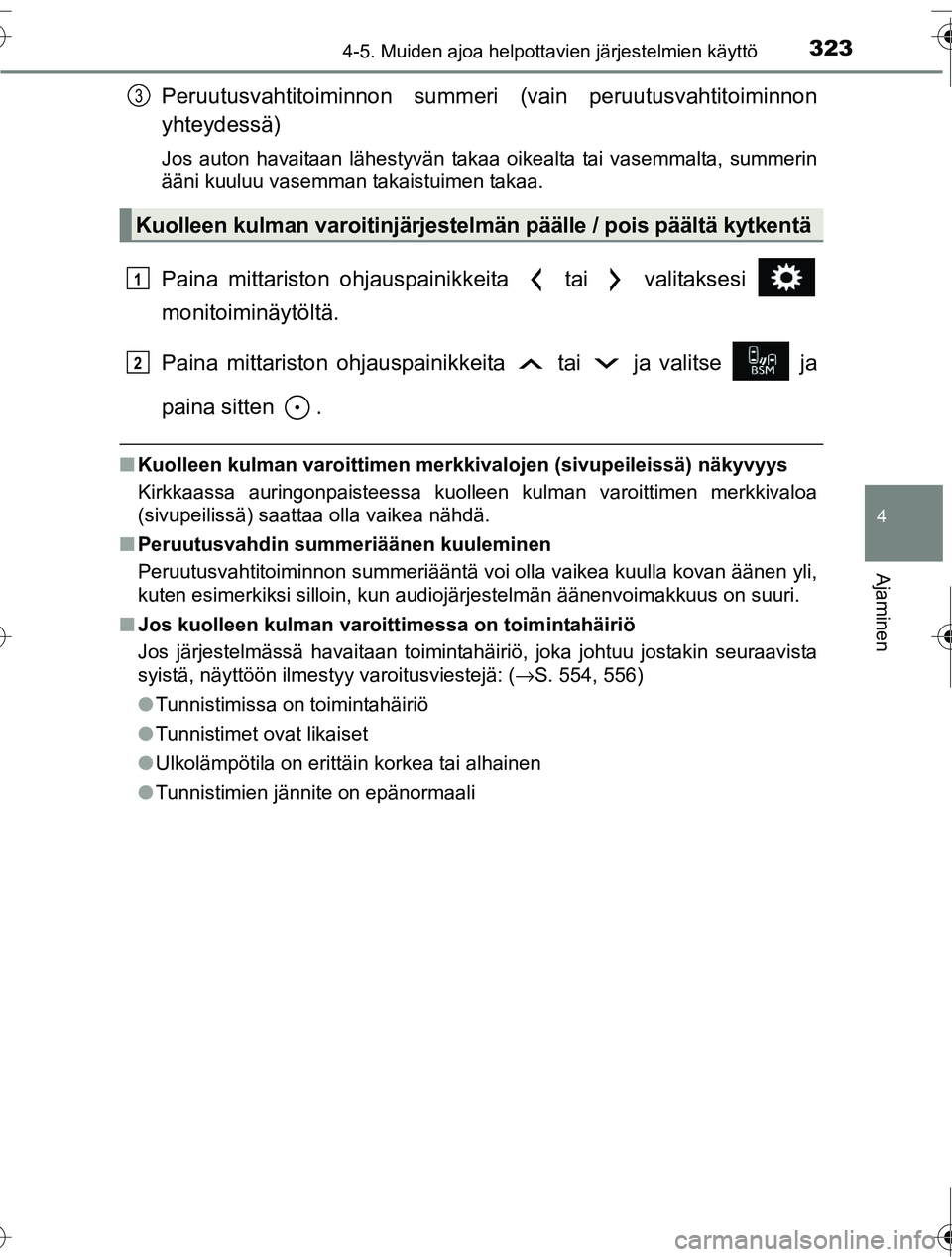 TOYOTA RAV4 2016  Omistajan Käsikirja (in Finnish) 3234-5. Muiden ajoa helpottavien järjestelmien käyttö
4
Ajaminen
OM42A45FI
Peruutusvahtitoiminnon summeri (vain peruutusvahtitoiminnon
yhteydessä)
Jos auton havaitaan lähestyvän takaa oikealta t