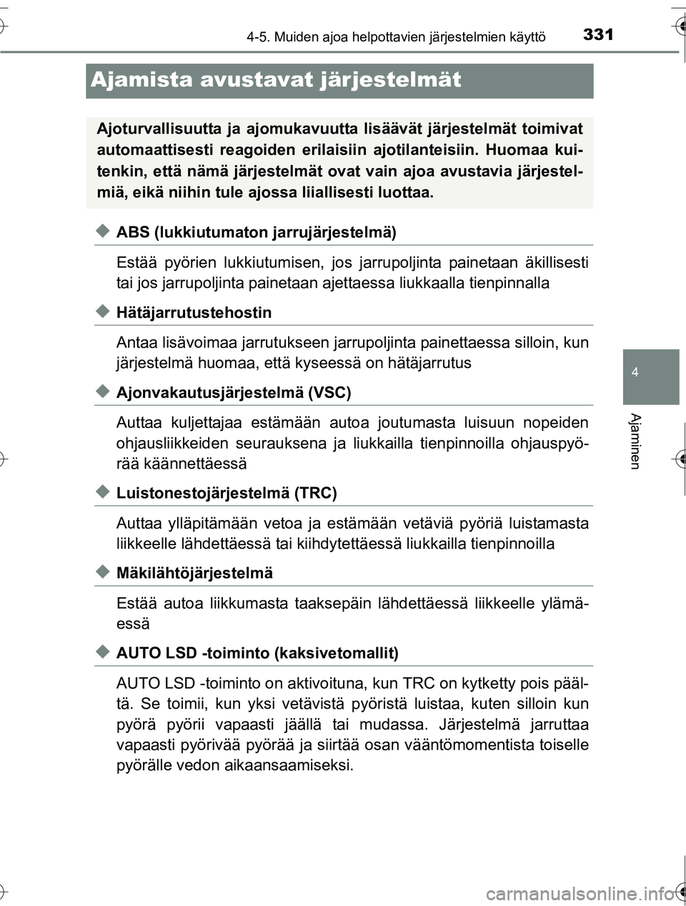 TOYOTA RAV4 2016  Omistajan Käsikirja (in Finnish) 331
4
4-5. Muiden ajoa helpottavien järjestelmien käyttö
Ajaminen
OM42A45FI
Ajamista avustavat järjestelmät
◆ABS (lukkiutumaton jarrujärjestelmä)
Estää pyörien lukkiutumisen, jos jarrupolj